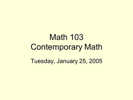 Math 103 Contemporary Math Tuesday, January 25, 2005.