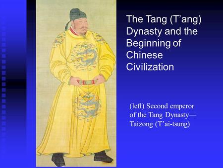 The Tang (T’ang) Dynasty and the Beginning of Chinese Civilization (left) Second emperor of the Tang Dynasty— Taizong (T’ai-tsung)