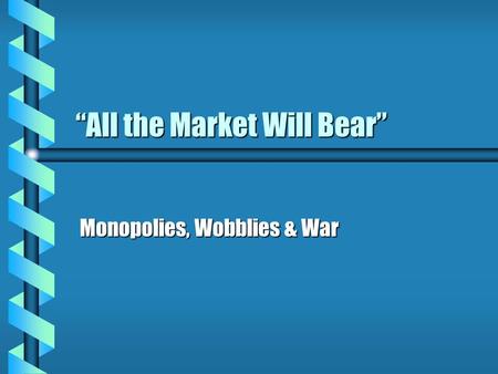 “All the Market Will Bear” Monopolies, Wobblies & War.