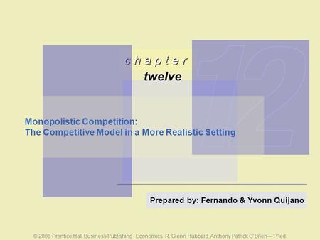 C h a p t e r twelve © 2006 Prentice Hall Business Publishing Economics R. Glenn Hubbard, Anthony Patrick O’Brien—1 st ed. Prepared by: Fernando & Yvonn.