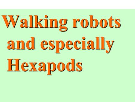 Walking robots and especially Hexapods. Short Review of Locomotion Two basic ways of using effectors:  to move the robot around => locomotion  to move.