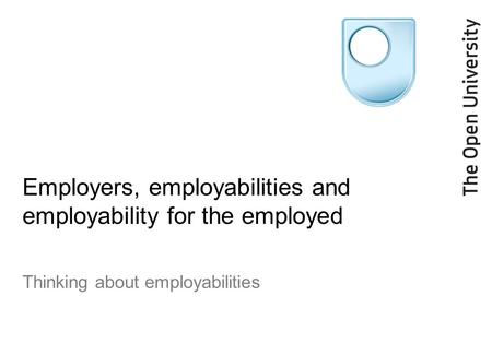 Employers, employabilities and employability for the employed Thinking about employabilities.