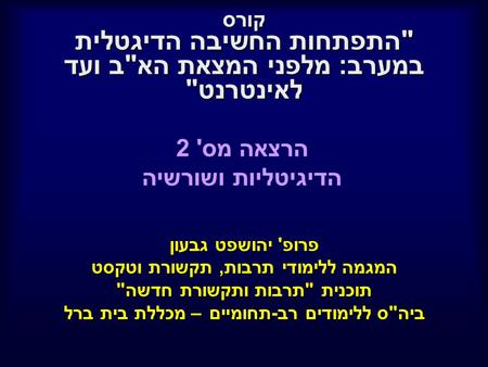 קורס התפתחות החשיבה הדיגטלית במערב: מלפני המצאת האב ועד לאינטרנט פרופ' יהושפט גבעון המגמה ללימודי תרבות, תקשורת וטקסט תוכנית תרבות ותקשורת חדשה ביהס.