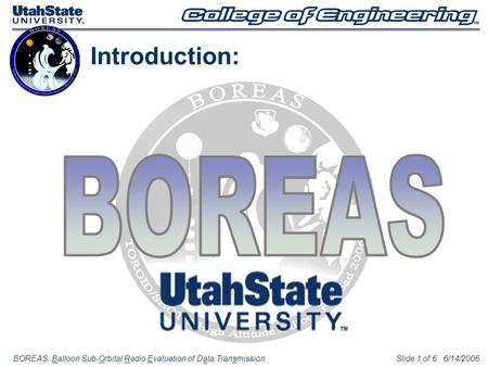 BOREAS: Balloon Sub-Orbital Radio Evaluation of Data TransmissionSlide 1 of 6 6/14/2006 Introduction: