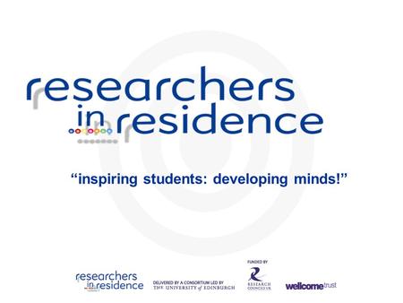 “inspiring students: developing minds!”. Researchers in Residence facilitates a mutually beneficial relationship between researchers, secondary school.