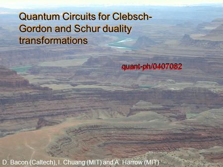 Quantum Circuits for Clebsch- Gordon and Schur duality transformations D. Bacon (Caltech), I. Chuang (MIT) and A. Harrow (MIT) quant-ph/0407082.