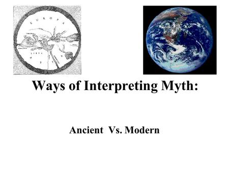 Ways of Interpreting Myth: Ancient Vs. Modern The Web of Myth Interpreting myth is like Penelope at her loom. Thread upon thread of interpretation is.