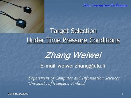 25 February 20031 New Interaction Techniques Target Selection Under Time Pressure Conditions New Interaction Techniques Department of Computer and Information.