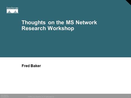 1 © 2006 Cisco Systems, Inc. All rights reserved. MS Network Symposium6 Thoughts on the MS Network Research Workshop Fred Baker.