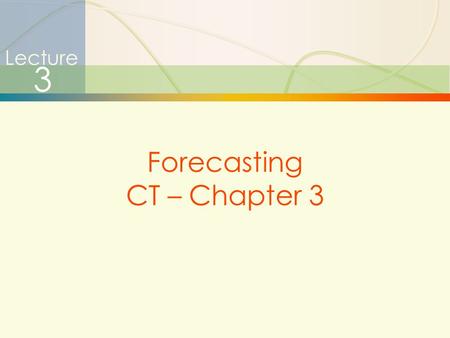 Lecture 3 Forecasting CT – Chapter 3.