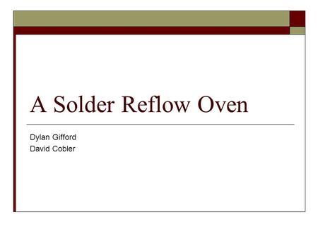 A Solder Reflow Oven Dylan Gifford David Cobler. A typical $30,000 Reflow Oven Solder Paste Surface Mount Technology.