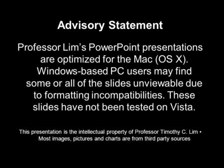 Advisory Statement Professor Lim’s PowerPoint presentations are optimized for the Mac (OS X). Windows-based PC users may find some or all of the slides.