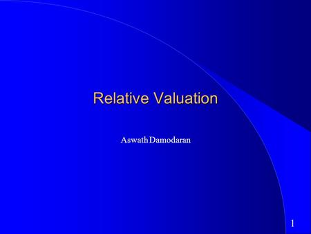 1 Relative Valuation Aswath Damodaran. 2 What is relative valuation? In relative valuation, the value of an asset is compared to the values assessed by.