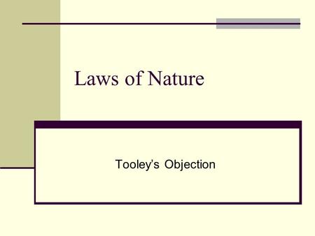 Laws of Nature Tooley’s Objection. The Underdetermination Objection Tooley’s example L1: Every 1-10 interaction results in a bond. L2: Every 1-10 interaction.