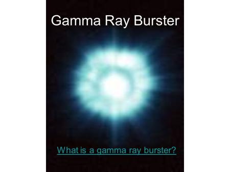 Gamma Ray Burster What is a gamma ray burster?. Supernovas What types of stars explode?What types of stars explode? How a supernova occurs? What would.