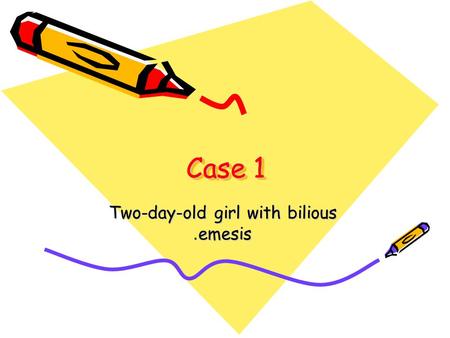 Case 1 Two-day-old girl with bilious emesis.. Two days old with billious vomitting.