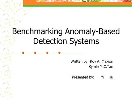 Benchmarking Anomaly-Based Detection Systems Written by: Roy A. Maxion Kymie M.C.Tan Presented by: Yi Hu.