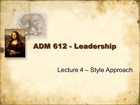 ADM 612 - Leadership Lecture 4 – Style Approach. Introduction The style approach emphasizes the behavior of the leader, compared to the trait approach,