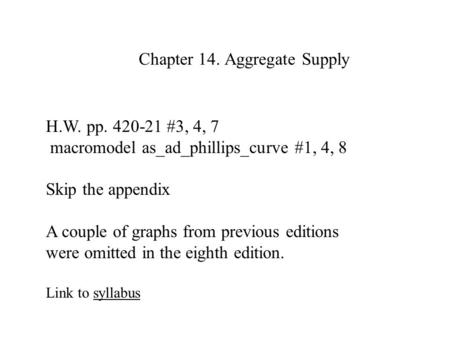 Chapter 14. Aggregate Supply H.W. pp. 420-21 #3, 4, 7 macromodel as_ad_phillips_curve #1, 4, 8 Skip the appendix A couple of graphs from previous editions.