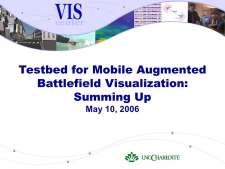 Testbed for Mobile Augmented Battlefield Visualization: Summing Up May 10, 2006.