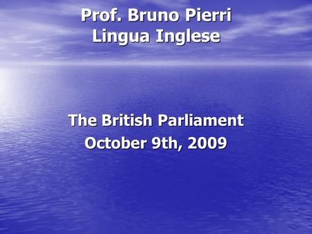 Prof. Bruno Pierri Lingua Inglese The British Parliament October 9th, 2009.