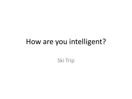 How are you intelligent?