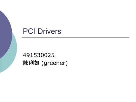 PCI Drivers 491530025 陳俐如 (greener). Bus architecture  The higher-level bus architectures  Consist of programming interface and electrical interface.