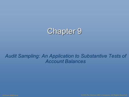 Chapter 9 Audit Sampling: An Application to Substantive Tests of Account Balances McGraw-Hill/Irwin ©2008 The McGraw-Hill Companies, All Rights Reserved.