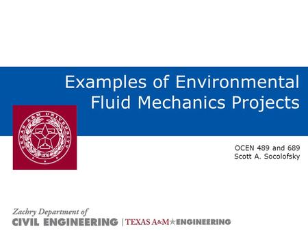 Examples of Environmental Fluid Mechanics Projects OCEN 489 and 689 Scott A. Socolofsky.