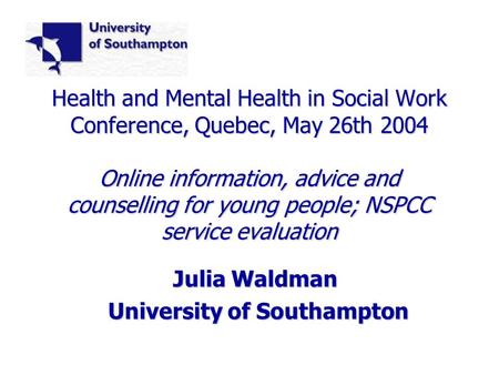 Health and Mental Health in Social Work Conference, Quebec, May 26th 2004 Online information, advice and counselling for young people; NSPCC service evaluation.