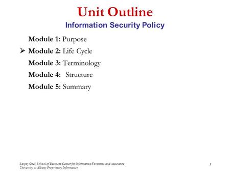 Sanjay Goel, School of Business/Center for Information Forensics and Assurance University at Albany Proprietary Information 1 Unit Outline Information.