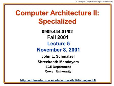 S. Mandayam/ CompArch2/ECE Dept./Rowan University Computer Architecture II: Specialized 0909.444.01/02 Fall 2001 John L. Schmalzel Shreekanth Mandayam.