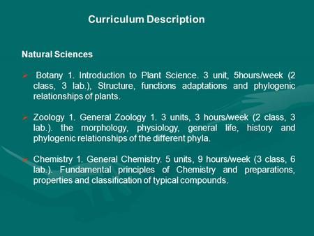 Curriculum Description Natural Sciences  Botany 1. Introduction to Plant Science. 3 unit, 5hours/week (2 class, 3 lab.), Structure, functions adaptations.