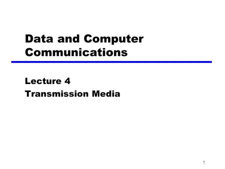 1 Data and Computer Communications Lecture 4 Transmission Media.