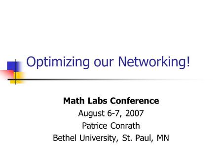 Optimizing our Networking! Math Labs Conference August 6-7, 2007 Patrice Conrath Bethel University, St. Paul, MN.