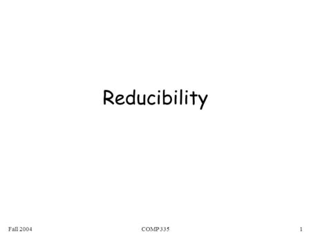 Fall 2004COMP 3351 Reducibility. Fall 2004COMP 3352 Problem is reduced to problem If we can solve problem then we can solve problem.