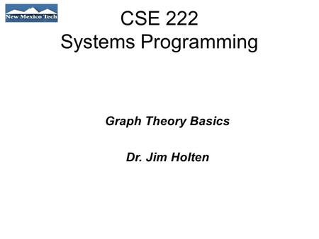 CSE 222 Systems Programming Graph Theory Basics Dr. Jim Holten.