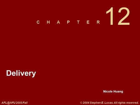 Nicole Huang C H A P T E R 2005 Fall© 2004 Stephen E. Lucas. All rights reserved. 12 Delivery.
