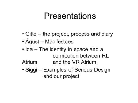 Presentations Gitte – the project, process and diary Águst – Manifestoes Ida – The identity in space and a connection between RL Atrium and the VR Atrium.