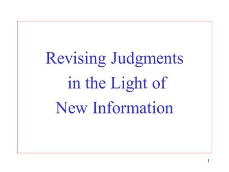 1 Revising Judgments in the Light of New Information.