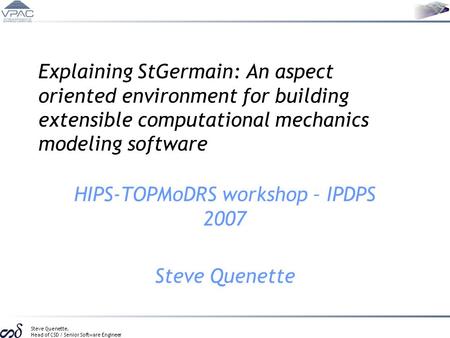 Steve Quenette, Head of CSD / Senior Software Engineer Explaining StGermain: An aspect oriented environment for building extensible computational mechanics.