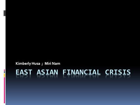 Kimberly Husa ; Miri Nam. The Asia’s Experiences  East Asian countries were remarkable in developing world until 1997  Rapid growth rate brought them.