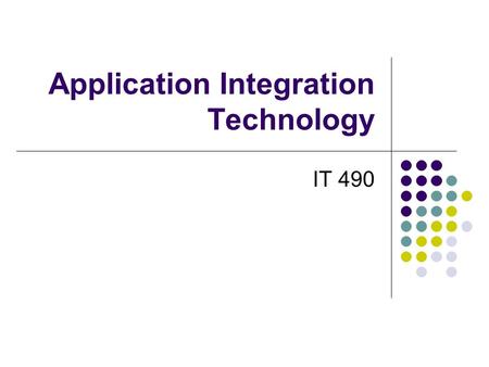 Application Integration Technology IT 490. Middleware Basics  Middleware provides a mechanism that allows one entity (application or database) to communicate.