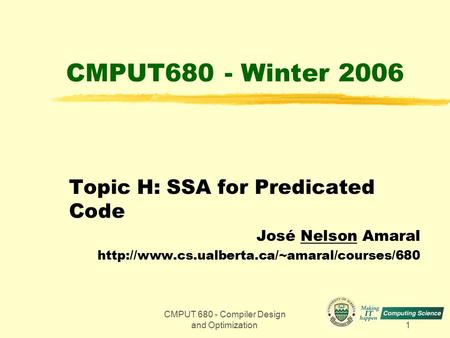 CMPUT 680 - Compiler Design and Optimization1 CMPUT680 - Winter 2006 Topic H: SSA for Predicated Code José Nelson Amaral