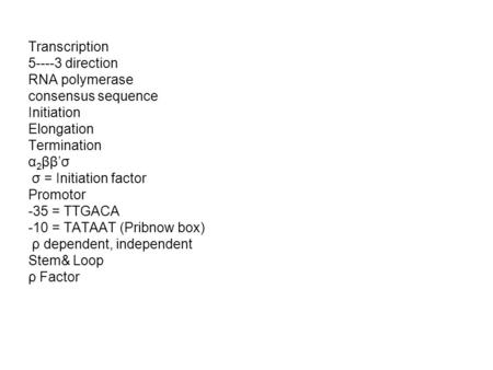 Transcription 5----3 direction RNA polymerase consensus sequence Initiation Elongation Termination α2ββ’σ σ = Initiation factor Promotor -35 = TTGACA.