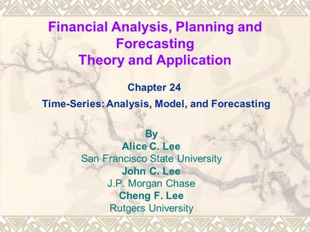 Financial Analysis, Planning and Forecasting Theory and Application By Alice C. Lee San Francisco State University John C. Lee J.P. Morgan Chase Cheng.