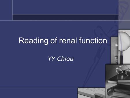 Reading of renal function YY Chiou. Glomerular filtration rate Clearance of inulin Clearance of creatinineClearance of creatinine:normal range Male:120±25.