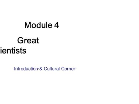 Module 4 Great scientists Introduction·& Cultural Corner.