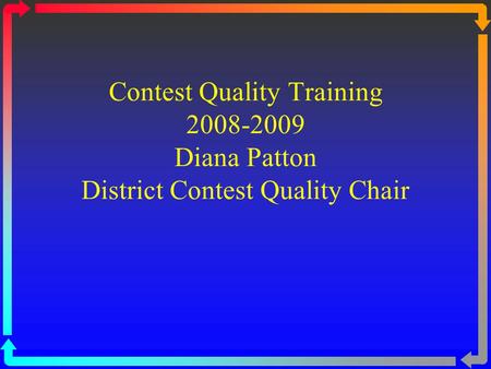 Contest Quality Training 2008-2009 Diana Patton District Contest Quality Chair.