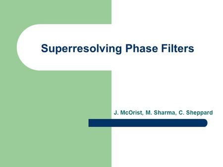 Superresolving Phase Filters J. McOrist, M. Sharma, C. Sheppard.